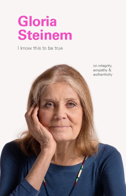 I Know This to Be True: Gloria Steinem - Geoff Blackwell, Ruth Hobday