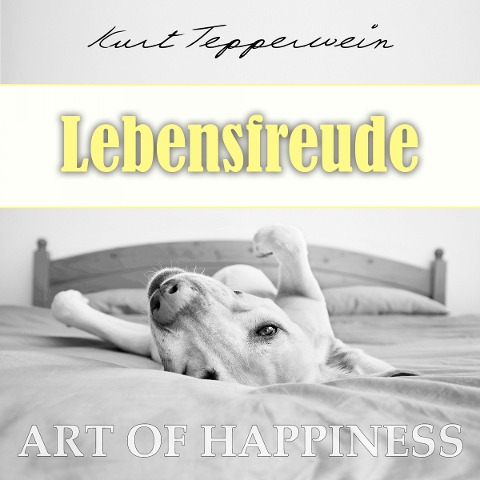 Art of Happiness: Lebensfreude - Kurt Tepperwein