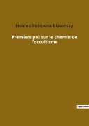 Cover-Bild zum Titel 'Premiers pas sur le chemin de l'occultisme' von 'Helena Petrovna Blavatsky'