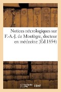 Notices Nécrologiques Sur F.-A.-J. de Montègre, Docteur En Médecine - Collectif