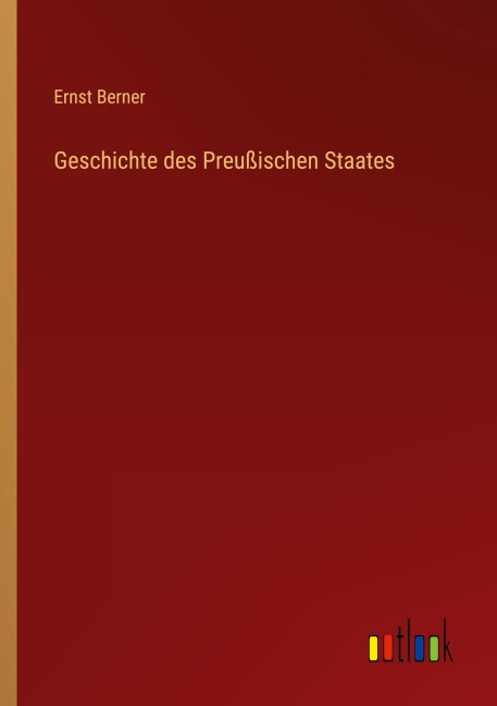 Geschichte des Preußischen Staates - Ernst Berner
