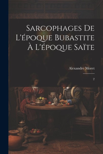Sarcophages de l'époque bubastite à l'époque saïte: 2 - Alexandre Moret