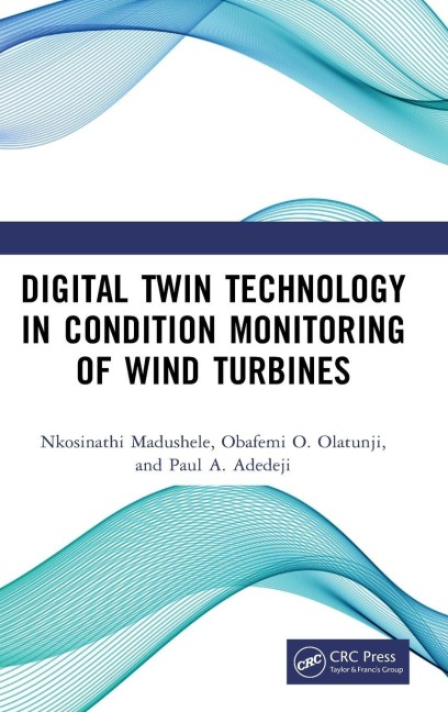 Digital Twin Technology in Condition Monitoring of Wind Turbines - Nkosinathi Madushele, Paul A. Adedeji, Obafemi O. Olatunji