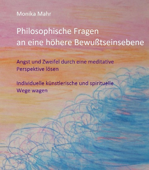 Philosophische Fragen an eine höhere Bewußtseinsebene - Monika Mahr