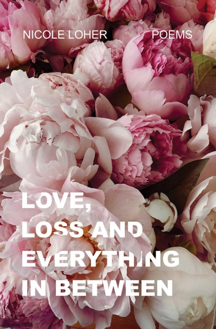 Love, Loss, and Everything In Between - Nicole Loher