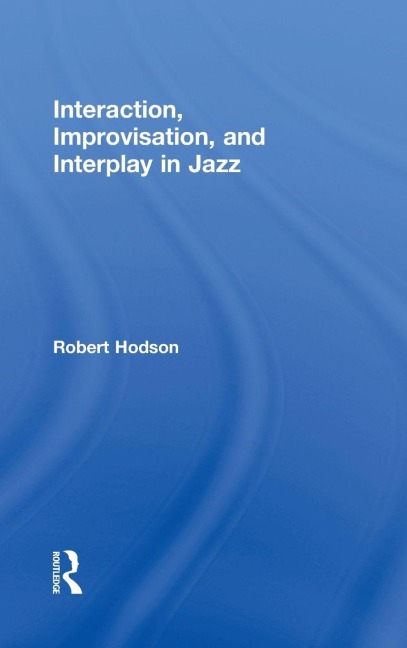 Interaction, Improvisation, and Interplay in Jazz - Robert Hodson