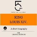 King Louis XIV.: A short biography - George Fritsche, Minute Biographies, Minutes