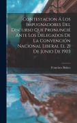 Cover-Bild zum Titel 'Contestacion Á Los Impugnadores Del Discurso Que Pronuncié Ante Los Delegados De La Convención Nacional Liberal El 21 De Junio De 1903' von 'Francisco Bulnes'