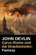 Cyrus Blome und der Drachenreiter: Fantasy - John Devlin