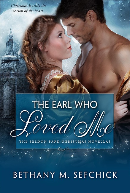 The Earl Who Loved Me (The Seldon Park Christmas Novellas, #3) - Bethany M. Sefchick