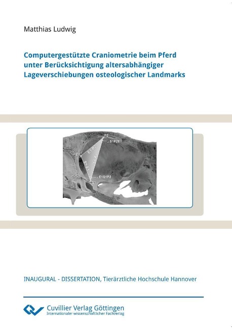 Computergestützte Craniometrie beim Pferd unter Berücksichtigung altersabhängiger Lageverschiebungen osteologischer Landmarks - 