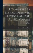 Cover-Bild zum Titel 'I Caminesi E La Loro Signoria In Treviso Dal 12883 Al 1312, Volume 25...' von 'Giovanni Battista Picotti'