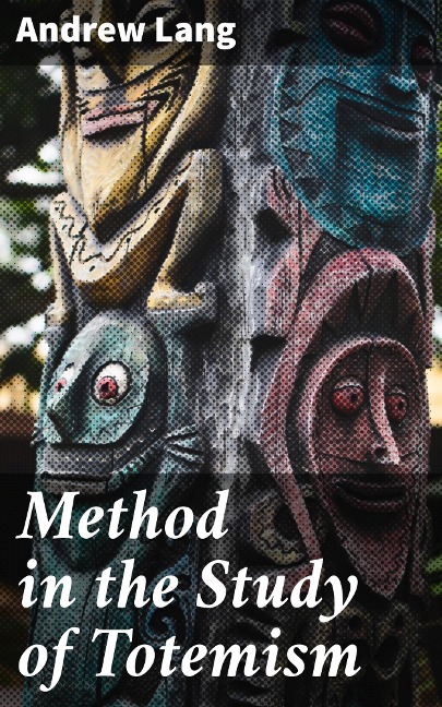 Method in the Study of Totemism - Andrew Lang