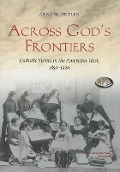 Across God's Frontiers: Catholic Sisters in the American West, 1850-1920 - Anne M. Butler