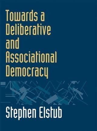 Towards a Deliberative and Associational Democracy - Stephen Elstub