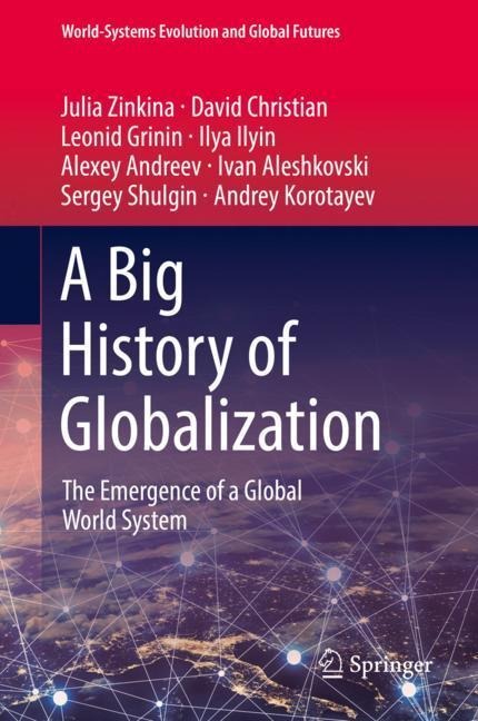 A Big History of Globalization - Julia Zinkina, David Christian, Leonid Grinin, Andrey Korotayev, Alexey Andreev