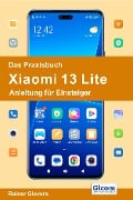 Das Praxisbuch Xiaomi 13 Lite - Anleitung für Einsteiger - Rainer Gievers