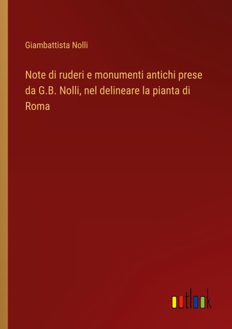 Note di ruderi e monumenti antichi prese da G.B. Nolli, nel delineare la pianta di Roma - Giambattista Nolli