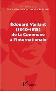 Cover-Bild zum Titel 'Edouard Vaillant (1840-1915) de la Commune à l'internationale' von 'Claude Pennetier, Jean-Louis Robert'