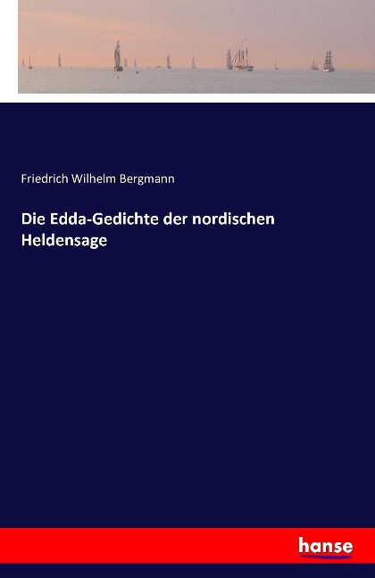 Die Edda-Gedichte der nordischen Heldensage - Friedrich Wilhelm Bergmann