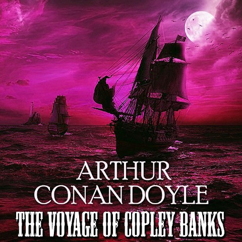 The Voyage of Copley Banks - Arthur Conan Doyle