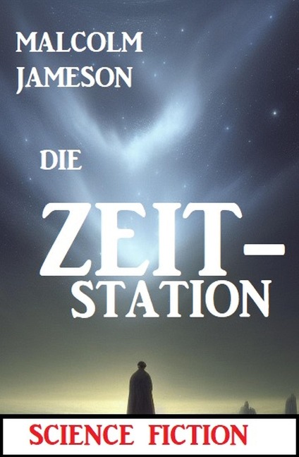 Die Zeit-Station: Science Fiction - Malcolm Jameson