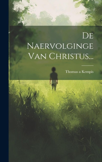 De Naervolginge Van Christus... - Thomas A. Kempis