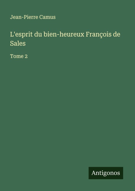L'esprit du bien-heureux François de Sales - Jean-Pierre Camus