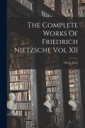 Cover-Bild zum Titel 'The Complete Works Of Friedrich Nietzsche Vol XII' von 'Oscar Levy'