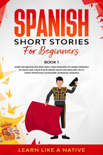 Spanish Short Stories for Beginners Book 1: Over 100 Dialogues and Daily Used Phrases to Learn Spanish in Your Car. Have Fun & Grow Your Vocabulary, with Crazy Effective Language Learning Lessons (Spanish for Adults, #1) - Learn Like a Native
