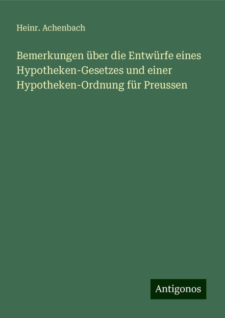 Bemerkungen über die Entwürfe eines Hypotheken-Gesetzes und einer Hypotheken-Ordnung für Preussen - Heinr. Achenbach