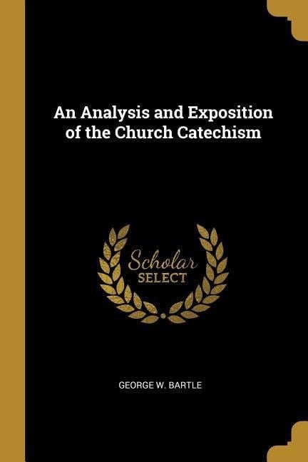 An Analysis and Exposition of the Church Catechism - George W Bartle