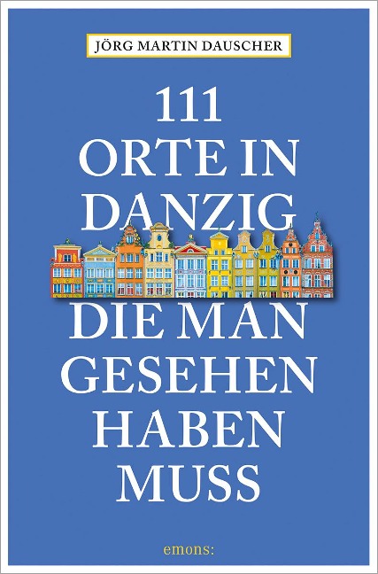 111 Orte in Danzig, die man gesehen haben muss - Jörg Dauscher