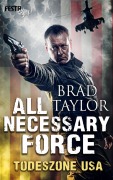 Cover-Bild zum Titel 'All Necessary Force - Todeszone USA' von 'Brad Taylor'