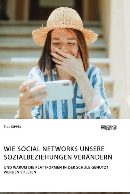 Wie Social Networks unsere Sozialbeziehungen verändern. Und warum die Plattformen in der Schule genutzt werden sollten - Till Sippel