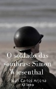 O soldado das sombras: Simon Wiesenthal - Juan Carlos Arjona Ollero