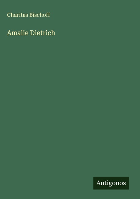 Amalie Dietrich - Charitas Bischoff