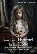 Aus dem Himmel in die Hölle - Biografie einer grausamen Kindheit voll Missbrauch und Gewalt - Erinnerungen - Martina Woknitz