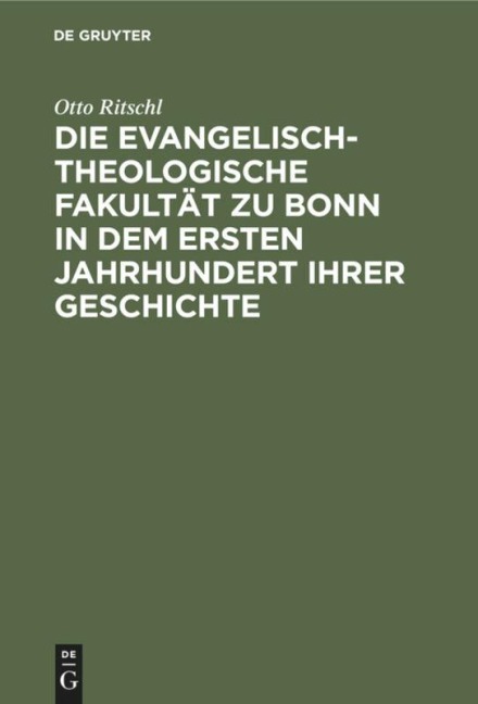 Die evangelisch-theologische Fakultät zu Bonn in dem ersten Jahrhundert ihrer Geschichte - Otto Ritschl