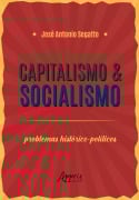 Capitalismo & Socialismo: Problemas Histórico-Políticos - José Antonio Segatto