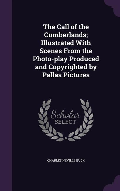 The Call of the Cumberlands; Illustrated With Scenes From the Photo-play Produced and Copyrighted by Pallas Pictures - Charles Neville Buck