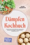 Cover-Bild zum Titel 'Dämpfen Kochbuch: Die leckersten, nährstoffreichen und gesunden Rezepte für Dampfgarer, Dampfbackofen, Dämpfeinsatz & Co. - inkl. Teiggerichte von Baozi bis Khinkali, Seitan, Fisch, Desserts uvm.' von 'Alma Behrens'