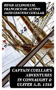 Captain Cuellar's Adventures in Connaught & Ulster A.D. 1588 - Hugh Allingham, Francisco De Cuellar