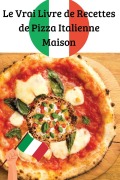 Cover-Bild zum Titel 'Le Vrai Livre de Recettes de Pizza Italienne Maison' von 'Hugo Martin'