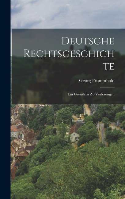 Deutsche Rechtsgeschichte - Georg Frommhold