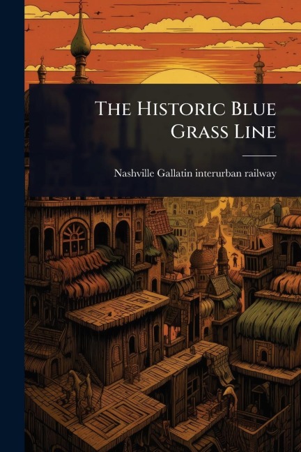 The Historic Blue Grass Line - Nashville-Gallatin Interurban Railway