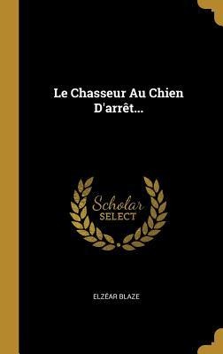 Le Chasseur Au Chien D'arrêt... - Elzéar Blaze