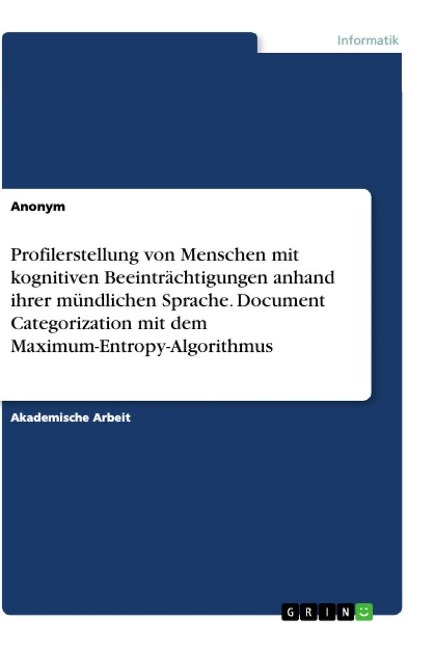 Profilerstellung von Menschen mit kognitiven Beeinträchtigungen anhand ihrer mündlichen Sprache. Document Categorization mit dem Maximum-Entropy-Algorithmus - Anonym