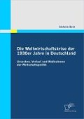 Cover-Bild zum Titel 'Die Weltwirtschaftskrise der 1930er Jahre in Deutschland: Ursachen, Verlauf und Maßnahmen der Wirtschaftspolitik' von 'Stefanie Beck'