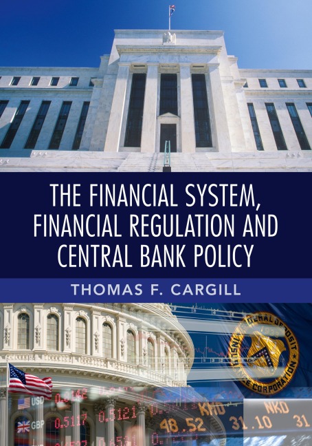The Financial System, Financial Regulation and Central Bank       Policy - Thomas F. Cargill
